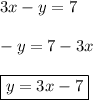 3x-y=7\\\\-y=7-3x\\\\\boxed{y=3x-7}