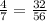 \frac{4}{7} = \frac{32}{56}