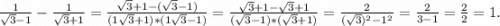 \frac{1}{\sqrt{3}-1 }-\frac{1}{\sqrt{3}+1 }=\frac{\sqrt{3}+1-(\sqrt{3}-1 ) }{(1\sqrt{3}+1 )*(1\sqrt{3}-1) }=\frac{\sqrt{3}+1-\sqrt{3}+1 }{(\sqrt{3}-1 )*(\sqrt{3}+1) }= \frac{2}{(\sqrt{3})^2- 1^2}=\frac{2}{3-1}=\frac{2}{2}=1.