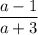 \dfrac{a-1}{a+3}