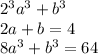 {2}^{3} {a}^{3} + {b}^{3} \\ 2a + b = 4 \\ 8 {a}^{3} + {b}^{3} = 64