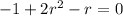 - 1 + 2r {}^{2} - r = 0