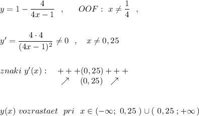 y=1-\dfrac{4}{4x-1}\ \ ,\ \ \ \ \ OOF:\ x\ne \dfrac{1}{4}\ \ ,\\\\\\y'=\dfrac{4\cdot 4}{(4x-1)^2} \ne 0\ \ ,\ \ \ x\ne 0,25\\\\\\znaki\ y'(x):\ \ \ +++(0,25)+++\\{}\qquad \qquad \qquad \quad \nearrow \ \ \ (0,25)\ \ \nearrow \\\\\\y(x)\ vozrastaet\ \ pri\ \ x\in (-\infty ;\ 0,25\ )\cup (\ 0,25\ ;+\infty \, )