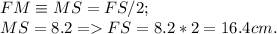 FM \equiv MS = FS/2;\\MS = 8.2 = FS = 8.2*2 = 16.4cm.