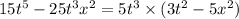 15t {}^{5} - 25t {}^{3} x {}^{2} = 5t {}^{3} \times (3t {}^{2} - 5x {}^{2} )