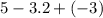 5 - 3.2+ ( - 3)