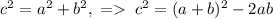 c^2=a^2+b^2,\;=\;c^2=(a+b)^2-2ab