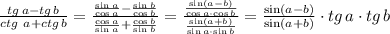 \frac{tg\, a-tg\, b}{ctg\ a+ctg\, b}=\frac{\frac{\sin a}{\cos a}-\frac{\sin b}{\cos b}}{\frac{\cos a}{\sin a}+\frac{\cos b}{\sin b}}=\frac{\frac{\sin(a-b)}{\cos a\cdot \cos b}}{\frac{\sin(a+b)}{\sin a\cdot \sin b}}=\frac{\sin(a-b)}{\sin(a+b)}\cdot tg\, a\cdot tg\, b