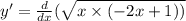 y' = \frac{d}{dx} ( \sqrt{x \times ( - 2x + 1))}