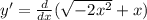 y' = \frac{d}{dx} ( \sqrt{ - 2x {}^{2} } + x)