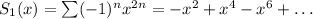 S_1(x)=\sum (-1)^nx^{2n}=-x^2+x^4-x^6+\ldots