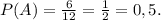 P(A)=\frac{6}{12} =\frac{1}{2}=0,5 .