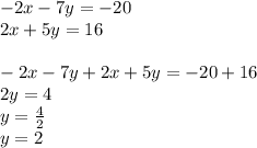 - 2x - 7y = - 20 \\ 2x + 5y = 16 \\ \\ - 2x - 7y + 2x + 5y = - 20 + 16 \\ 2y = 4 \\ y = \frac{4}{2} \\ y = 2