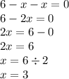 6 - x - x = 0 \\ 6 - 2x = 0 \\ 2x = 6 - 0 \\ 2x = 6 \\ x = 6 \div 2 \\ x = 3