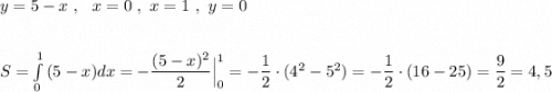 y=5-x\ ,\ \ x=0\ ,\ x=1\ ,\ y=0\\\\\\S=\int\limits^1_0\, (5-x)dx=-\dfrac{(5-x)^2}{2}\Big|_0^1=-\dfrac{1}{2}\cdot ( 4^2-5^2)=-\dfrac{1}{2}\cdot (16-25)=\dfrac{9}{2}=4,5