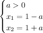 \begin{cases}a 0 \\ x_1={1 - a}\: \\ x_2=1 + a\: \end{cases}