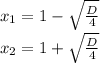 x_1= 1-\sqrt{\tfrac{D}{4}} \\ x_2 =1 + \sqrt{\tfrac{D}{4}}