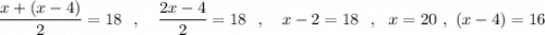 \dfrac{x+(x-4)}{2}=18\ \ ,\ \ \ \dfrac{2x-4}{2}=18\ \ ,\ \ \ x-2=18\ \ ,\ \ x=20\ ,\ (x-4)=16