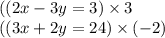 ((2x - 3y = 3 ) \times 3\\ ((3x + 2y = 24) \times ( - 2)