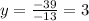 y = \frac{ - 39}{ - 13} = 3