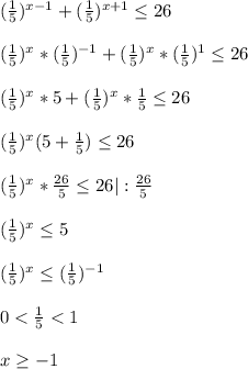 (\frac{1}{5})^{x-1}+(\frac{1}{5})^{x+1}\leq26\\\\(\frac{1}{5})^{x}* (\frac{1}{5})^{-1}+(\frac{1}{5})^{x}*(\frac{1}{5})^{1}\leq26\\\\(\frac{1}{5})^{x}*5+(\frac{1}{5})^{x}*\frac{1}{5}\leq26\\\\(\frac{1}{5})^{x}(5+\frac{1}{5})\leq26\\\\(\frac{1}{5})^{x}*\frac{26}{5}\leq26|:\frac{26}{5}\\\\(\frac{1}{5})^{x}\leq5\\\\(\frac{1}{5})^{x}\leq(\frac{1}{5})^{-1}\\\\0