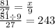 \frac{81}{27} = \frac{x}{9} \\ \frac{81 \div 9}{27} = 243