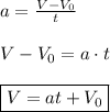 a=\frac{V-V_{0} }{t}\\\\V-V_{0}=a\cdot t\\\\\boxed{V=at+V_{0} }