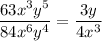 \dfrac{63 {x}^{3} {y}^{5} }{84 {x}^{6} {y}^{4} } = \dfrac{3y}{4 {x}^{3} }