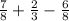 \frac{7}{8}+\frac{2}{3}-\frac{6}{8}