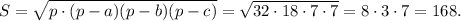 S=\sqrt{p\cdot (p-a)(p-b)(p-c)}=\sqrt{32\cdot 18 \cdot 7\cdot 7}=8\cdot 3\cdot 7=168.