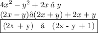 {4x}^{2} - {y}^{2} + 2x \: • \: y \\ (2x - y) •(2x + y) + 2x + y \\ \fbox{(2x + y) \: • \: (2x - y + 1)}