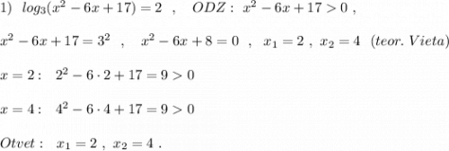 1)\ \ log_3(x^2-6x+17)=2\ \ ,\ \ \ ODZ:\ x^2-6x+170\ ,\\\\x^2-6x+17=3^2\ \ ,\ \ \ x^2-6x+8=0\ \ ,\ \ x_1=2\ ,\ x_2=4\ \ (teor.\ Vieta)\\\\x=2:\ \ 2^2-6\cdot 2+17=90\\\\x=4:\ \ 4^2-6\cdot 4+17=90\\\\Otvet:\ \ x_1=2\ ,\ x_2=4\ .