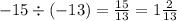 - 15 \div ( - 13) = \frac{15}{13} = 1 \frac{2}{13}