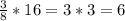 \frac{3}{8}*16=3*3=6