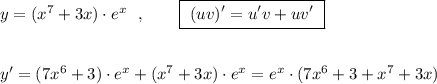 y=(x^7+3x)\cdot e^{x}\ \ ,\qquad \boxed{\ (uv)'=u'v+uv'\ }\\\\\\y'=(7x^6+3)\cdot e^{x}+(x^7+3x)\cdot e^{x}=e^{x}\cdot (7x^6+3+x^7+3x)