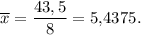 \overline{x} = \dfrac{43,5}{8}=5{,}4375.