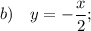 b) \quad y=-\dfrac{x}{2};