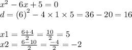 {x}^{2} - 6x + 5 = 0 \\ d = (6 {)}^{2} - 4 \times 1 \times 5 = 36 - 20 = 16 \\ \\ x1 = \frac{6 + 4}{2} = \frac{10}{2} = 5 \\ x2 = \frac{6 - 10}{2} = \frac{ - 4}{2} = - 2