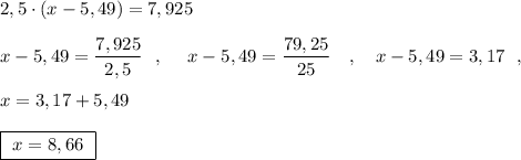 2,5\cdot (x-5,49)=7,925\\\\x-5,49=\dfrac{7,925}{2,5}\ \ ,\ \ \ \ x-5,49=\dfrac{79,25}{25}\ \ \ ,\ \ \ x-5,49=3,17\ \ ,\\\\x=3,17+5,49\\\\\boxed{\ x=8,66\ }