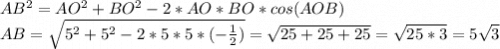 AB^{2} = AO^{2} + BO^{2} - 2*AO*BO*cos(AOB)\\AB = \sqrt{5^{2} + 5^{2} - 2*5*5*(-\frac{1}{2} )} = \sqrt{25+25+25} = \sqrt{25*3} = 5\sqrt{3}