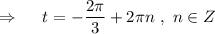 {}\ \Rightarrow \ \ \ \ t=-\dfrac{2\pi }{3}+2\pi n\ ,\ n\in Z