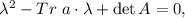 \lambda^2- Tr\ a\cdot \lambda+\det A =0,