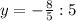 y=-\frac{8}{5}:5