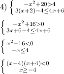 4)\left \{ {{-x^{2}+204 } \atop {3(x+2)-4\leq4x+6 }} \right.\\\\\left \{ {{-x^{2}+160 } \atop {3x+6-4\leq4x+6 }} \right.\\\\\left \{ {{x^{2}-16