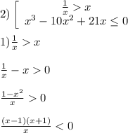 2)\left[\begin{array}{ccc}\frac{1}{x}x \\x^{3} -10x^{2}+21x\leq0\end{array}\right\\\\1)\frac{1}{x} x\\\\\frac{1}{x} -x0\\\\\frac{1-x^{2} }{x}0\\\\\frac{(x-1)(x+1)}{x}