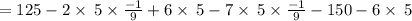 =125-2\times \:5\times \frac{-1}{9}+6\times \:5-7\times \:5\times \frac{-1}{9}-150-6\times \:5