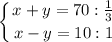 \displaystyle \left \{ {{x+y=70:\frac{1}{3} } \atop {x-y=10:1}} \right.