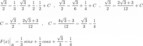 \dfrac{\sqrt3}{2}=\dfrac{1}{3}\cdot \dfrac{\sqrt3}{2}+\dfrac{1}{2}\cdot \dfrac{1}{2}+C\ \ ,\ \ \dfrac{\sqrt3}{2}=\dfrac{\sqrt3}{6}+\dfrac{1}{4}+C\ \ ,\ \ \dfrac{\sqrt3}{2}=\dfrac{2\sqrt3+3}{12}+C\\\\\\C=\dfrac{\sqrt3}{2}-\dfrac{2\sqrt3+3}{12}\ \ ,\ \ \ C=\dfrac{4\sqrt3-3}{12}=\dfrac{\sqrt3}{3}-\dfrac{1}{4}\\\\\\F(x)\Big|_{B}=\dfrac{1}{3}\, sinx+\dfrac{1}{2}\, cosx+\dfrac{\sqrt3}{3}-\dfrac{1}{4}