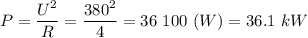 P = \dfrac{U^2}{R} =\dfrac{380^2}{4} = 36~100~(W)= 36.1~kW