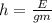 h=\frac{E}{gm\\}